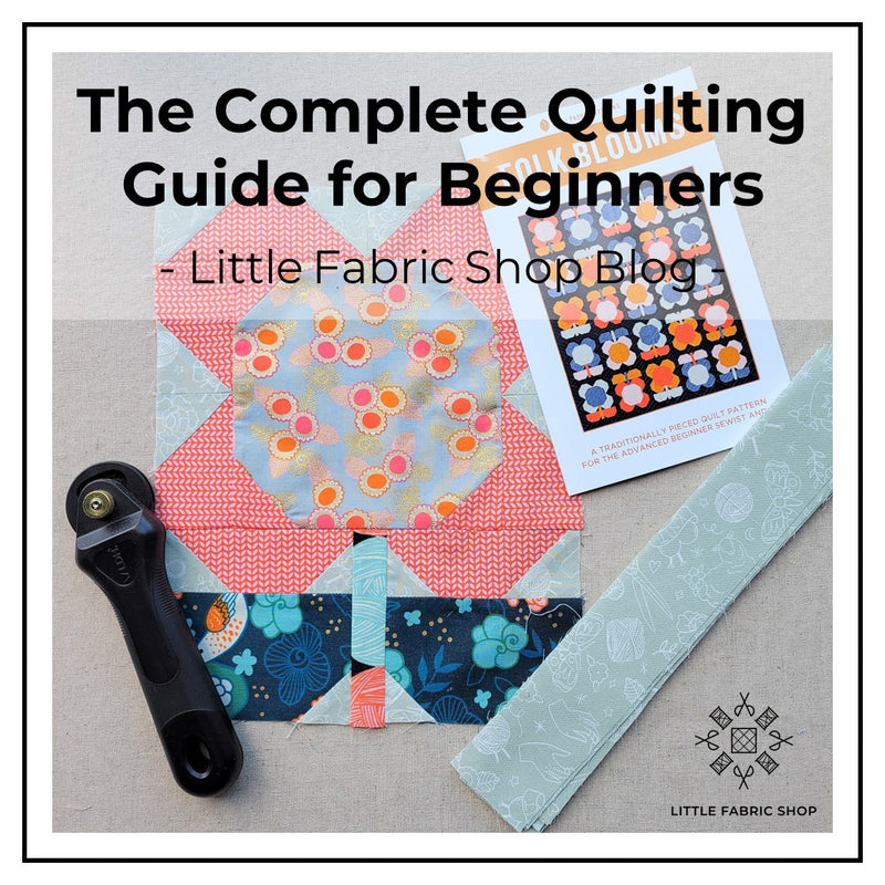 The Complete Quilting Guide for Beginners | Little Fabric Shop Blog Post