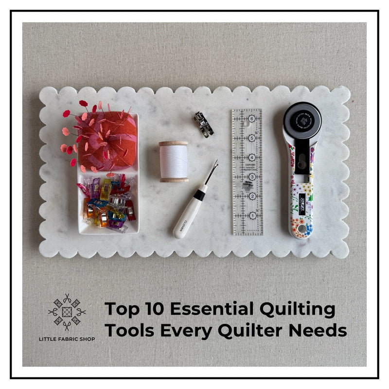 Top 10 Essential Quilting Tools Every Quilter Needs | Little Fabric Shop Blog