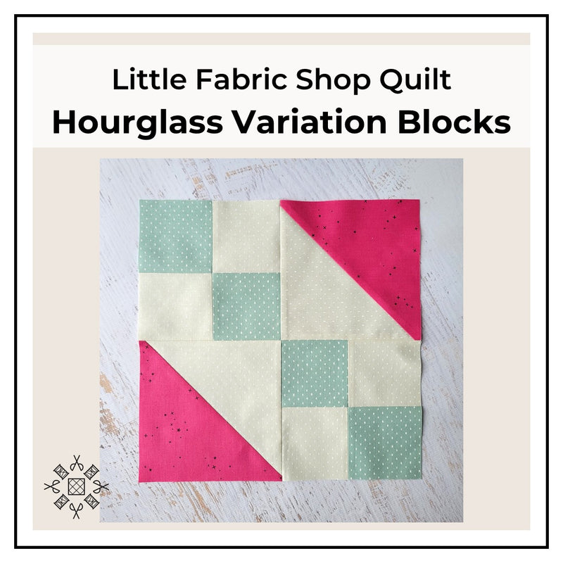 Little Fabric Shop Quilt: Hourglass Variation Quilt Blocks