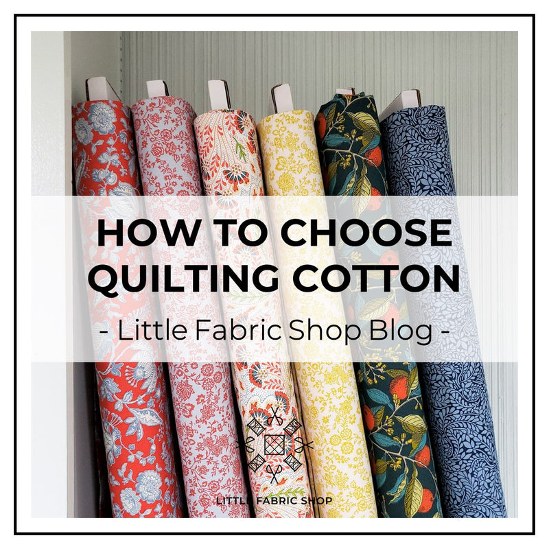 How to Choose Quilting Cotton | Little Fabric Shop Blog