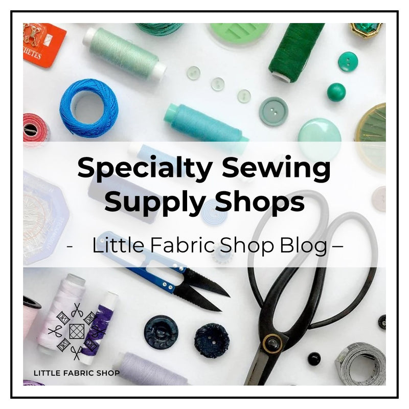 Specialty Sewing Supply Shops | Little Fabric Shop Blog