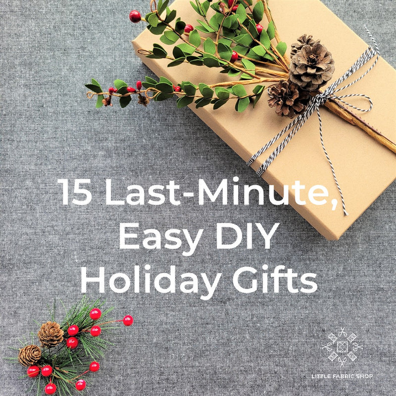 15 Last-Minute, Easy DIY Holiday Gifts | Little Fabric Shop Blog