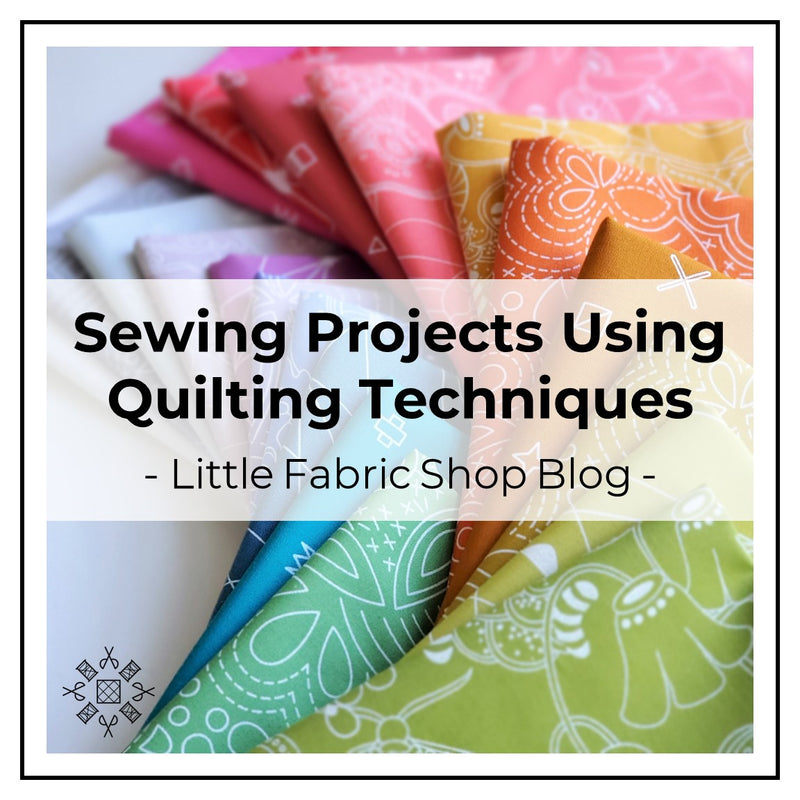 Sewing Projects Using Quilting Techniques | Little Fabric Shop Blog
